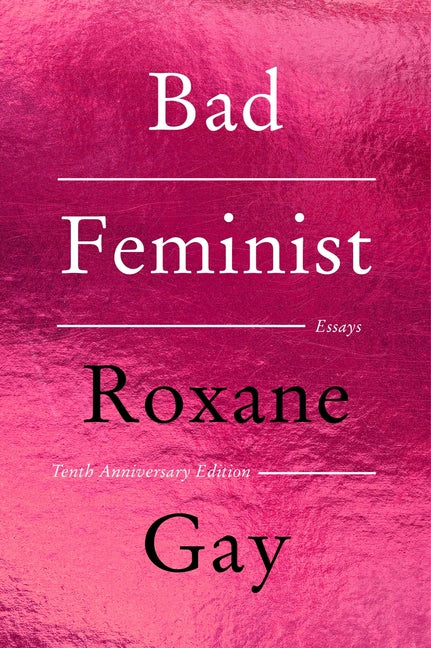 Bad Feminist [Tenth Anniversary Limited Collector's Edition]: Essays
