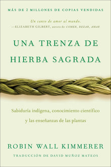 Braiding Sweetgrass / Una Trenza de Hierba Sagrada (Spanish Edition): Sabiduría Indígena, Conocimiento Científico Y Las Enseñanzas de Las Plantas