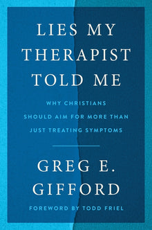 Lies My Therapist Told Me: Why Christians Should Aim for More Than Just Treating Symptoms