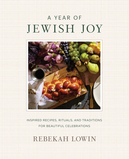 A Year of Jewish Joy: Inspired Recipes, Rituals, and Traditions for Beautiful Celebrations