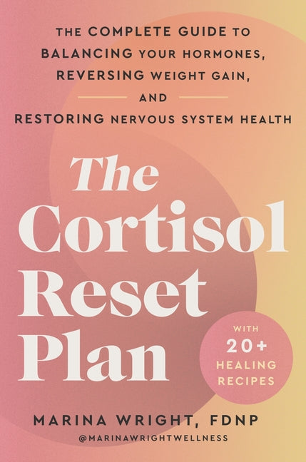 The Cortisol Reset Plan: The Complete Guide to Balancing Your Hormones, Reversing Weight Gain, and Restoring Nervous System Health