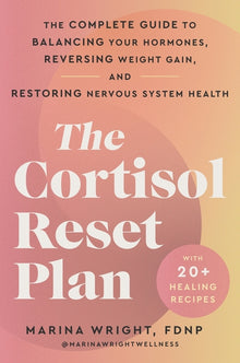 The Cortisol Reset Plan: The Complete Guide to Balancing Your Hormones, Reversing Weight Gain, and Restoring Nervous System Health