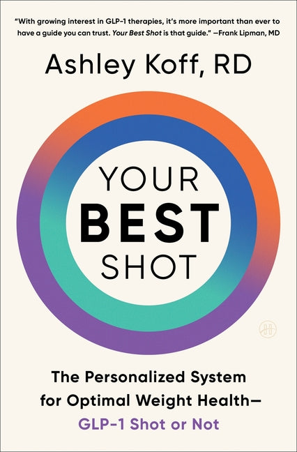 Your Best Shot: The Personalized System for Optimal Weight Health--Glp-1 Shot or Not