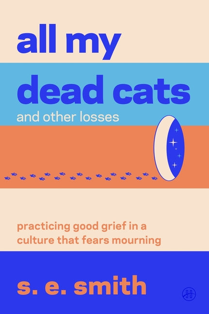 All My Dead Cats and Other Losses: Practicing Good Grief in a Culture That Fears Mourning
