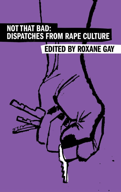 Not That Bad: Dispatches from Rape Culture