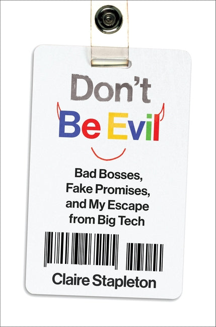Don't Be Evil: Bad Bosses, Fake Promises, and My Escape from Big Tech