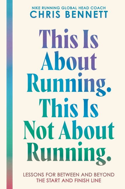 This Is about Running. This Is Not about Running.: Lessons for Between and Beyond the Start and Finish Line