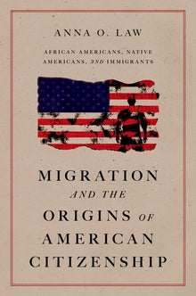Migration and the Origins of American Citizenship: African Americans, Native Americans, and Immigrants