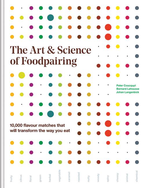 The Art and Science of Foodpairing: 10,000 Flavour Matches That Will Transform the Way You Eat