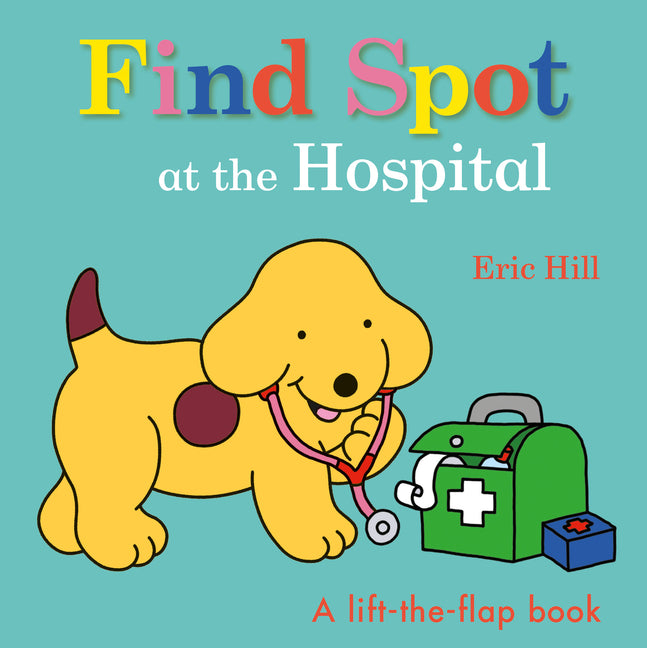 Find Spot at the Hospital: A Lift-The-Flap Book