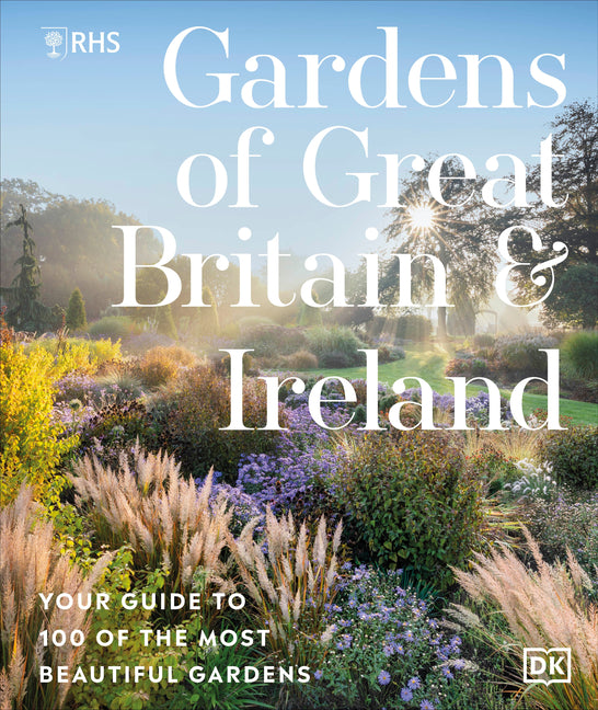 Rhs Gardens of Great Britain and Ireland: Your Guide to 100 of the Most Beautiful Gardens