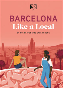 Barcelona Like a Local: By the People Who Call It Home