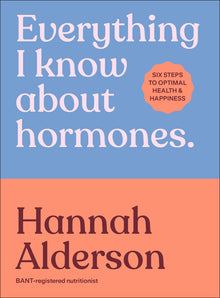 Everything I Know about Hormones: Six Steps to Optimal Health and Happiness