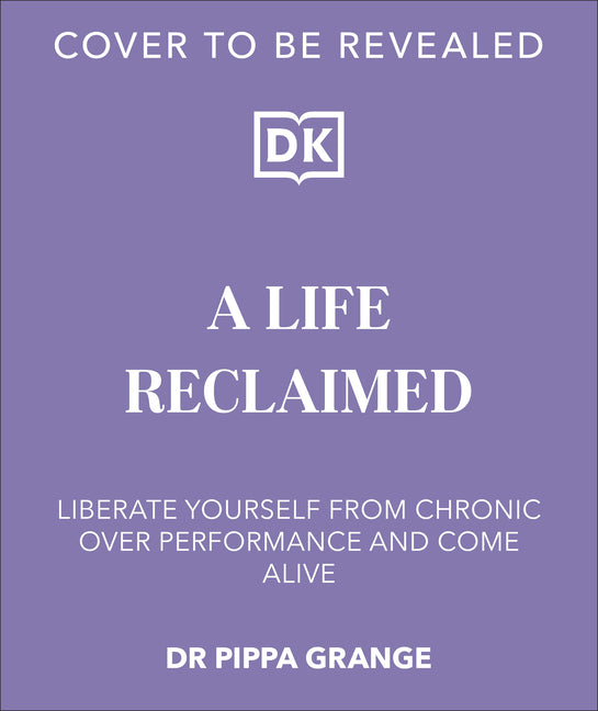 Life. Reclaimed: Find Freedom from Chronic Overperformance