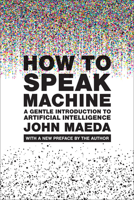 How to Speak Machine, with a New Preface by the Author: A Gentle Introduction to Artificial Intelligence