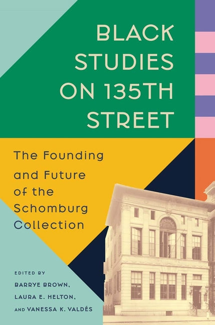 Black Studies on 135th Street: The Founding and Future of the Schomburg Collection