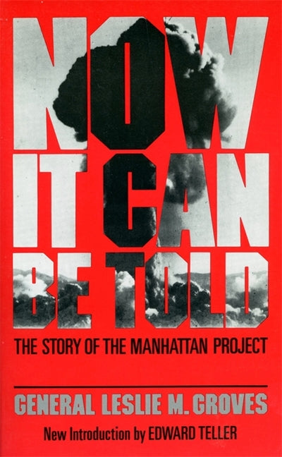 Now It Can Be Told: The Story of the Manhatten Project