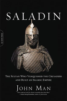 Saladin: The Sultan Who Vanquished the Crusaders and Built an Islamic Empire