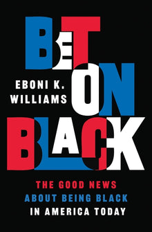 Bet on Black: The Good News about Being Black in America Today