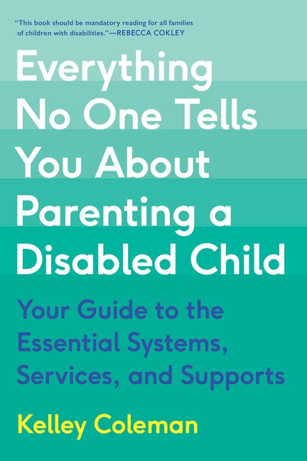 Everything No One Tells You about Parenting a Disabled Child: Your Guide to the Essential Systems, Services, and Supports