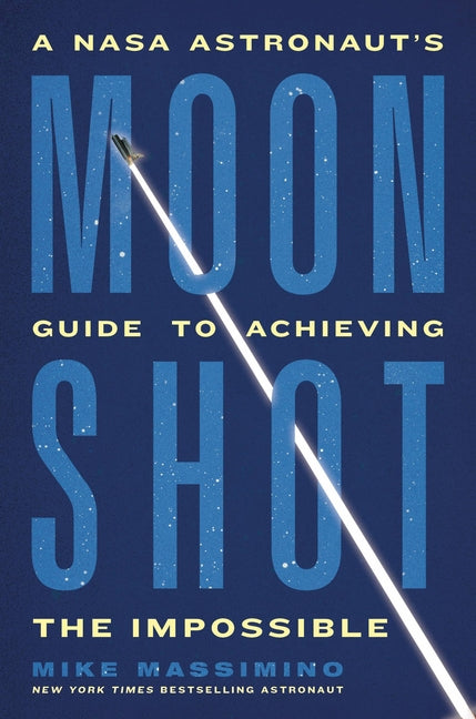 Moonshot: A NASA Astronaut's Guide to Achieving the Impossible