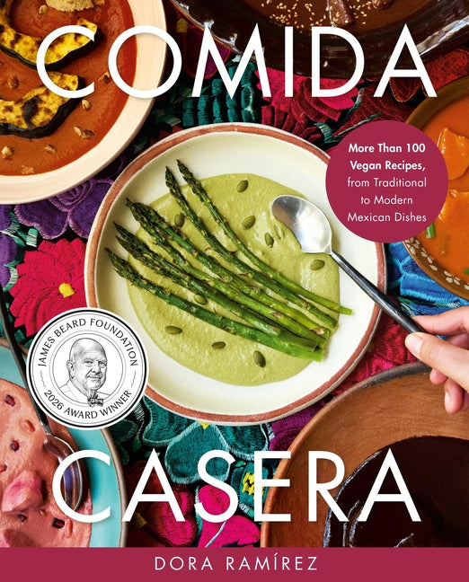 Comida Casera: More Than 100 Vegan Recipes, from Traditional to Modern Mexican Dishes