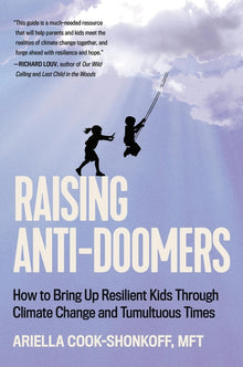 Raising Anti-Doomers: How to Bring Up Resilient Kids Through Climate Change and Tumultuous Times