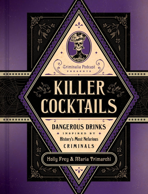 Killer Cocktails: Dangerous Drinks Inspired by History's Most Nefarious Criminals