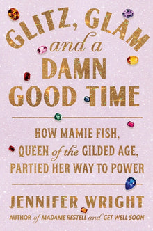 Glitz, Glam, and a Damn Good Time: How Mamie Fish, Queen of the Gilded Age, Partied Her Way to Power
