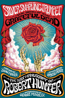 The Silver Snarling Trumpet: The Birth of the Grateful Dead--The Lost Manuscript of Robert Hunter