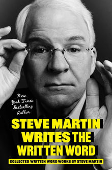 Steve Martin Writes the Written Word: Collected Written Word Works by Steve Martin