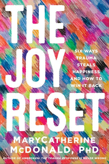 The Joy Reset: Six Ways Trauma Steals Happiness and How to Win It Back