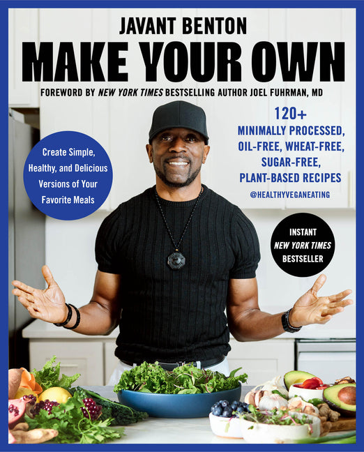 Make Your Own: 120+ Minimally Processed, Oil-Free, Wheat-Free, Sugar-Free, Plant-Based Recipes