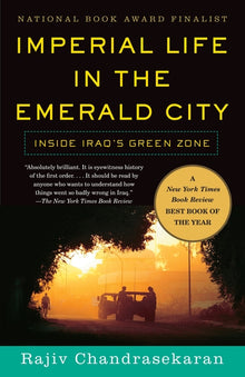 Imperial Life in the Emerald City: Imperial Life in the Emerald City: Inside Iraq's Green Zone (National Book Award Finalist)