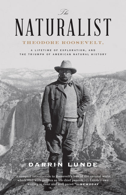 The Naturalist: Theodore Roosevelt, a Lifetime of Exploration, and the Triumph of American Natural History