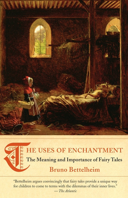 The Uses of Enchantment (National Book Award Winner): The Meaning and Importance of Fairy Tales