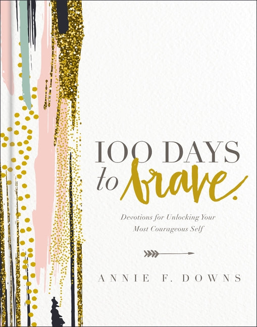 100 Days to Brave: Devotions for Unlocking Your Most Courageous Self (a 100-Day Devotional) - The Perfect Christian Graduation Gift to Celebrate Your