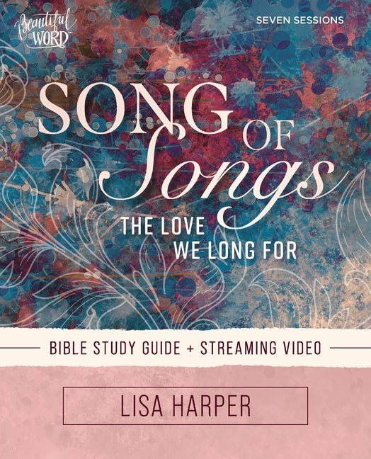 Song of Songs Bible Study Guide Plus Streaming Video: The Love We Long for