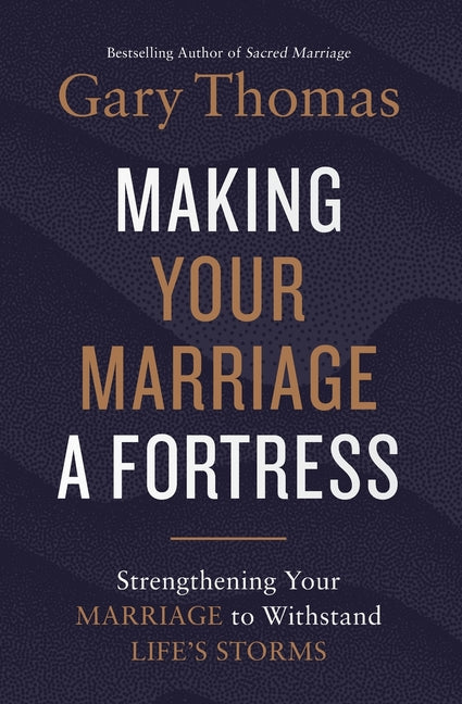 Making Your Marriage a Fortress: Strengthening Your Marriage to Withstand Life's Storms