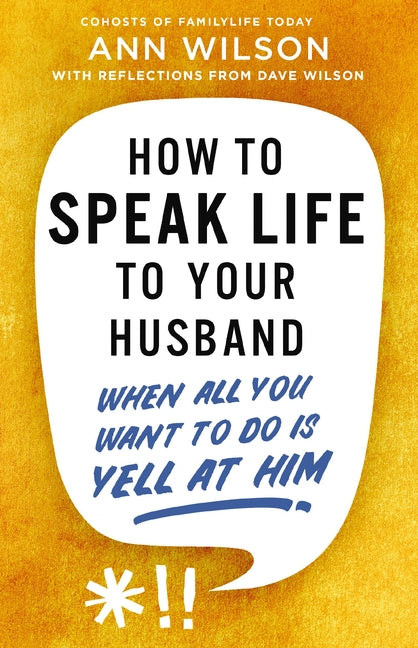 How to Speak Life to Your Husband: When All You Want to Do Is Yell at Him