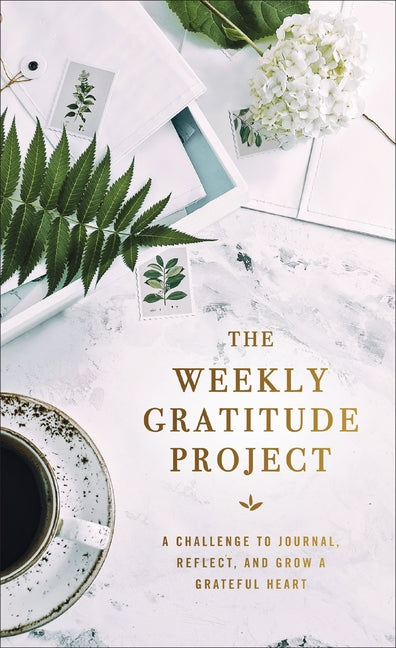 The Weekly Gratitude Project: A Challenge to Journal, Reflect, and Grow a Grateful Heart (a 52-Week Guided Devotional Journal)