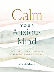 Calm Your Anxious Mind: Daily Devotions to Manage Stress and Build Resilience (a 365-Day Devotional to Help You Embrace Peace and Wellness and Leave B