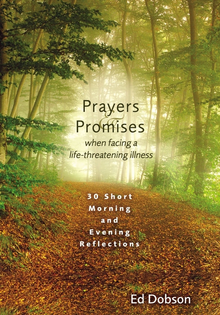 Prayers and Promises When Facing a Life-Threatening Illness: 30 Short Morning and Evening Reflections (a 30-Day Devotional)
