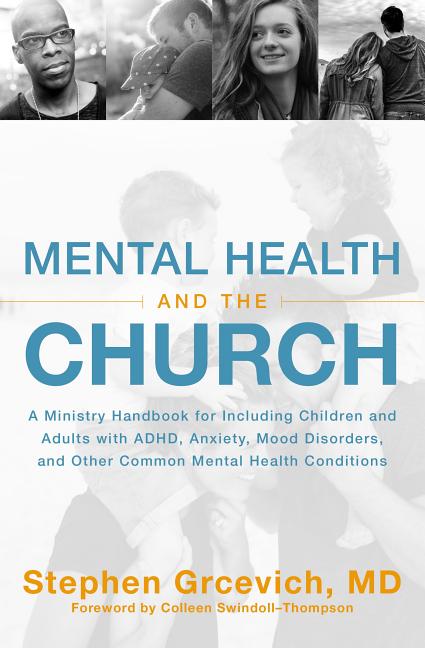 Mental Health and the Church: A Ministry Handbook for Including Children and Adults with Adhd, Anxiety, Mood Disorders, and Other Common Mental Health