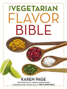 The Vegetarian Flavor Bible: The Essential Guide to Culinary Creativity with Vegetables, Fruits, Grains, Legumes, Nuts, Seeds, and More, Based on the