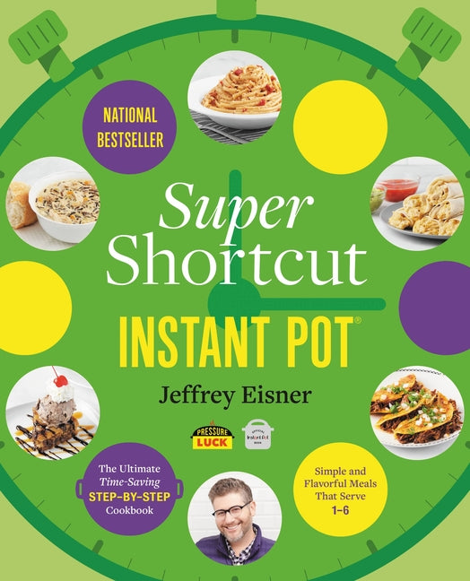 Super Shortcut Instant Pot: The Ultimate Time-Saving Step-By-Step Cookbook