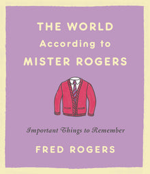 The World According to Mister Rogers: Important Things to Remember