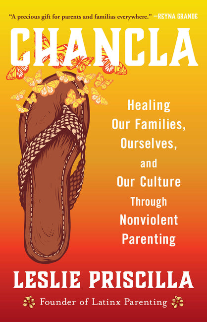 Chancla: Healing Our Families, Ourselves, and Our Culture Through Nonviolent Parenting