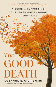 The Good Death: A Guide for Supporting Your Loved One Through the End of Life