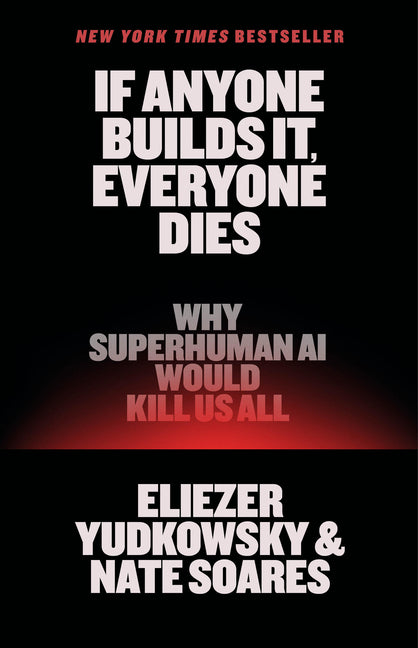 If Anyone Builds It, Everyone Dies: Why Superhuman AI Would Kill Us All